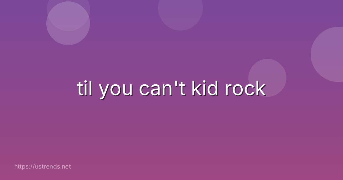 til you can't kid rock
