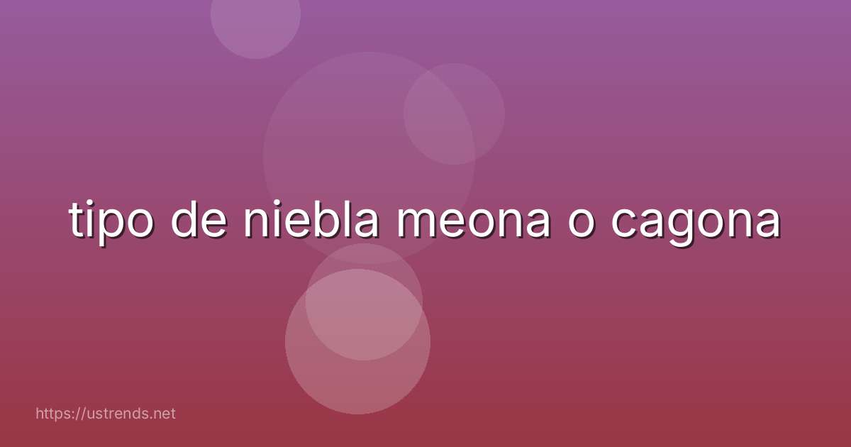 tipo de niebla meona o cagona