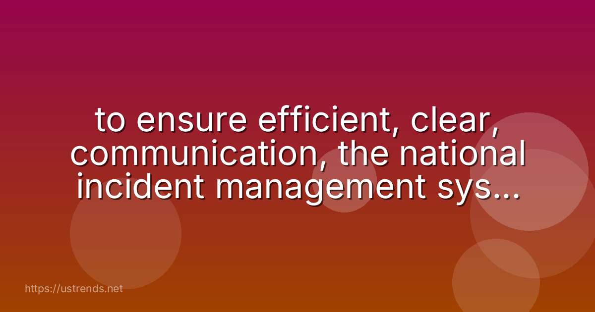 to ensure efficient, clear, communication, the national incident management system characteristics recommend the use