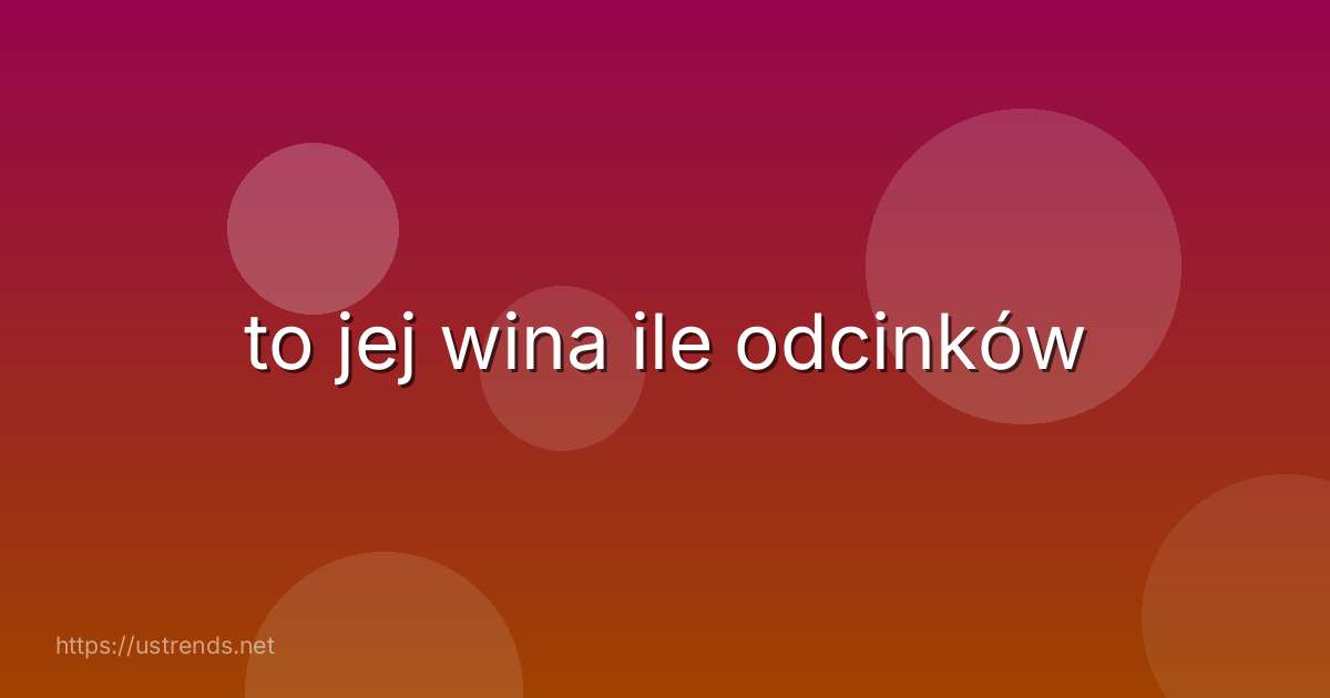 to jej wina ile odcinków