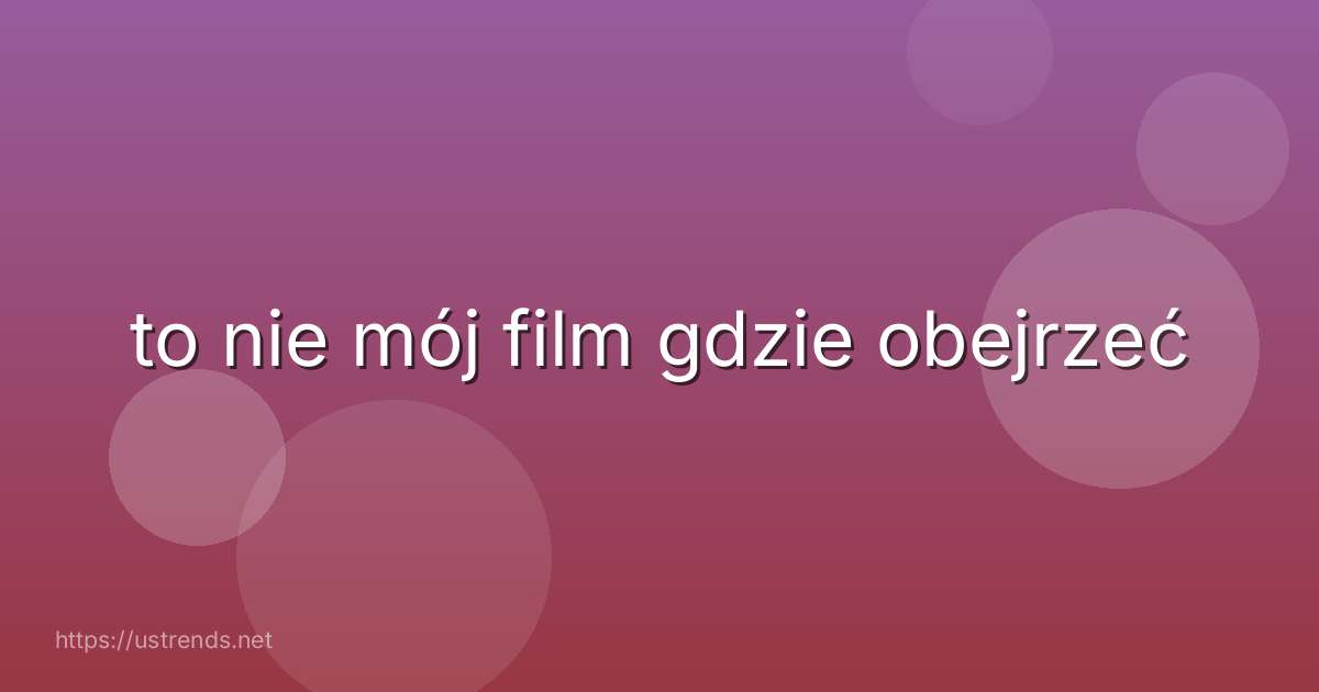 to nie mój film gdzie obejrzeć
