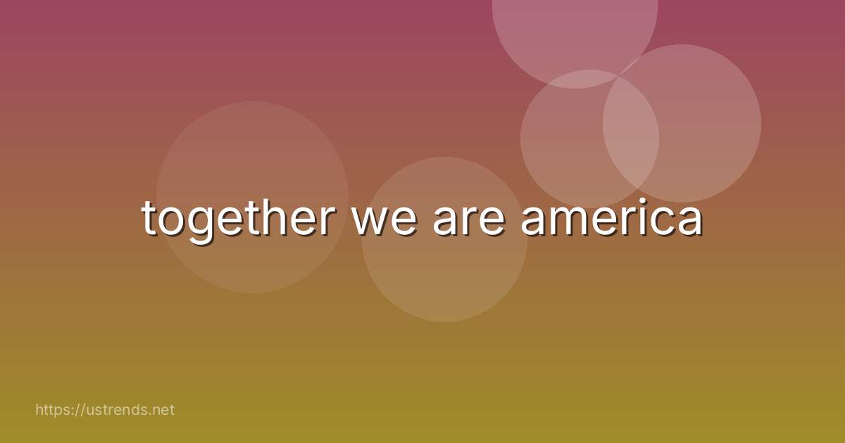 together we are america