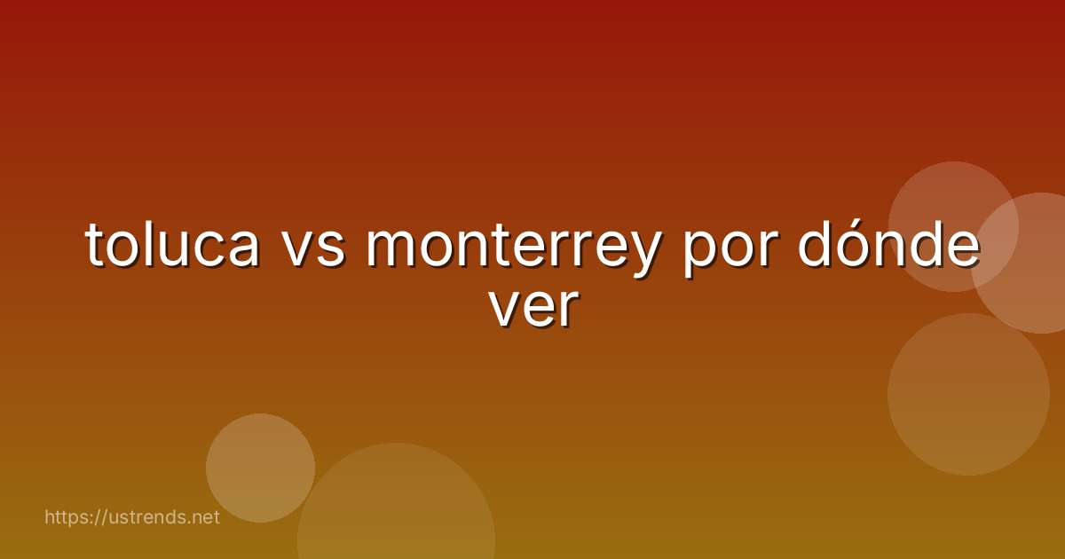 toluca vs monterrey por dónde ver