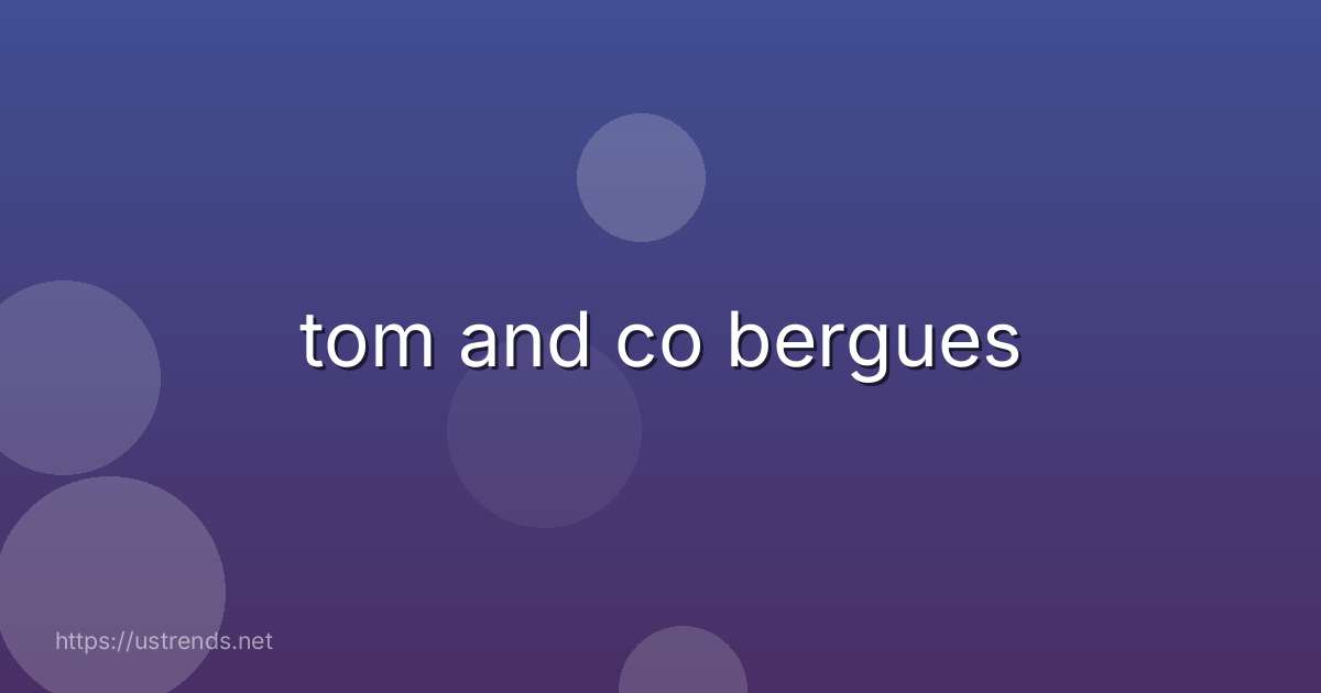 tom and co bergues