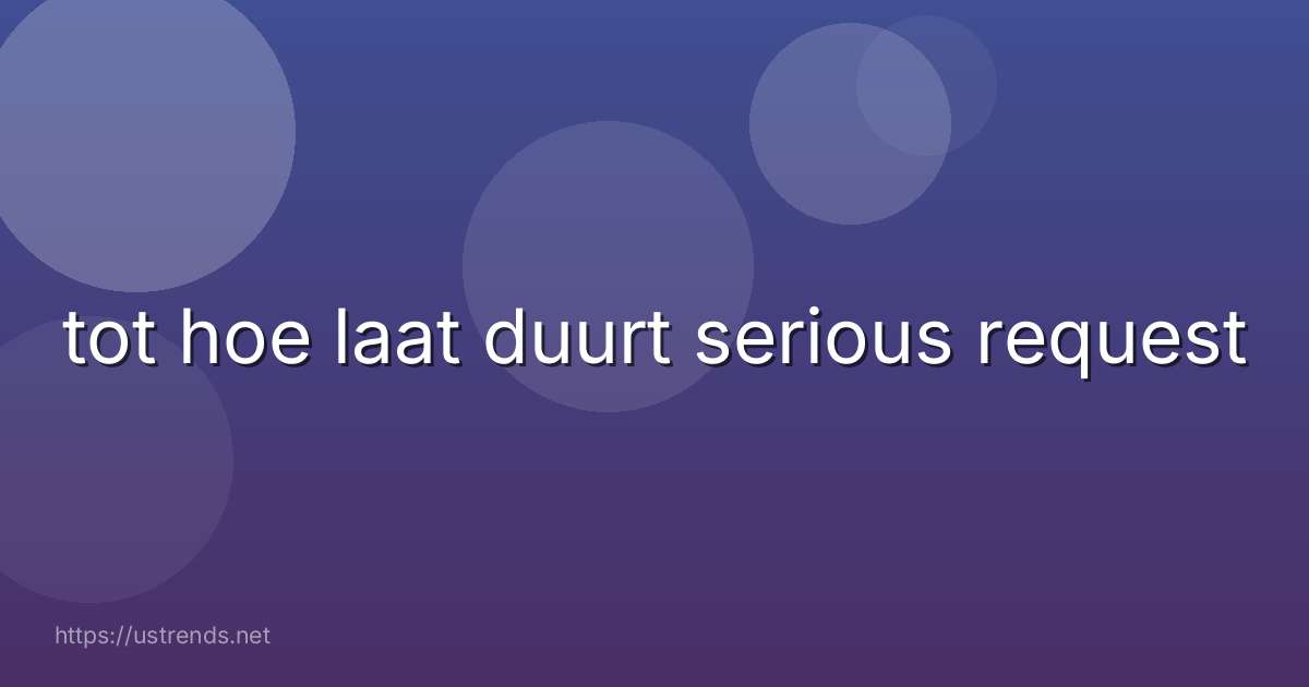 tot hoe laat duurt serious request