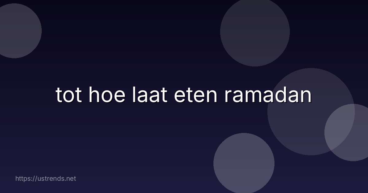 tot hoe laat eten ramadan