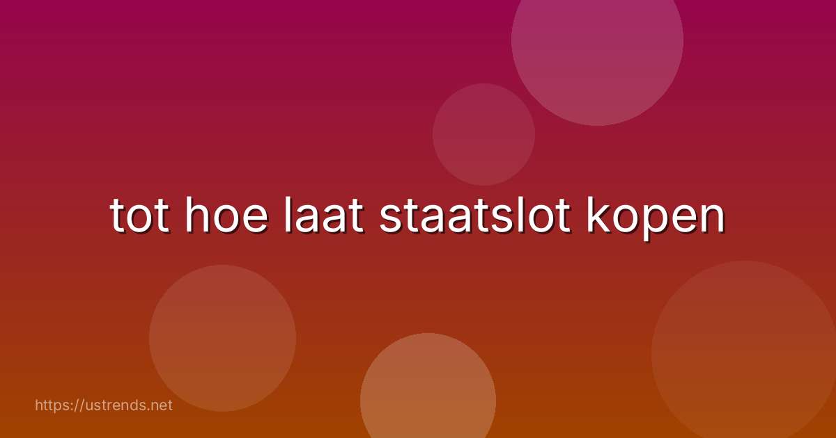 tot hoe laat staatslot kopen