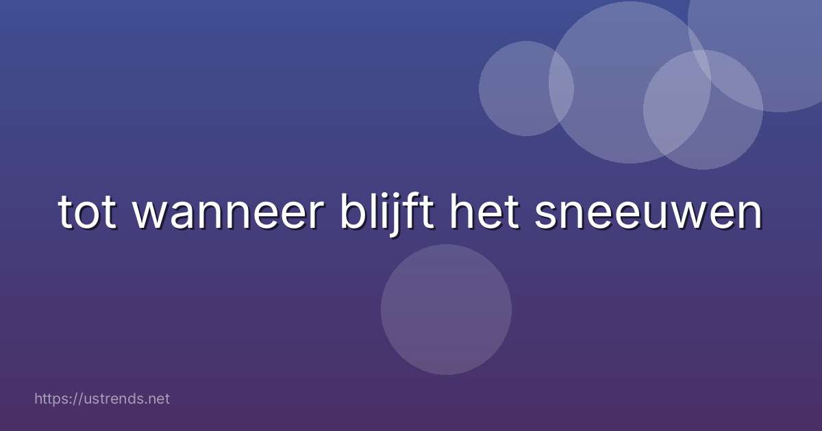 tot wanneer blijft het sneeuwen