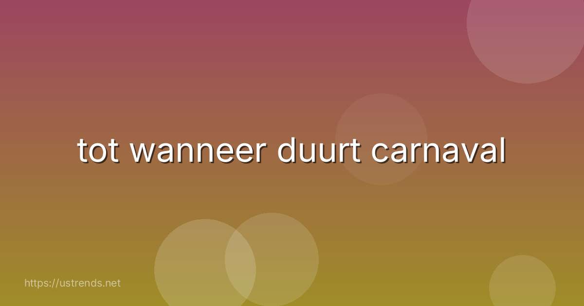 tot wanneer duurt carnaval