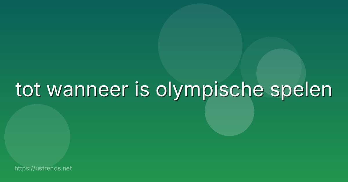 tot wanneer is olympische spelen