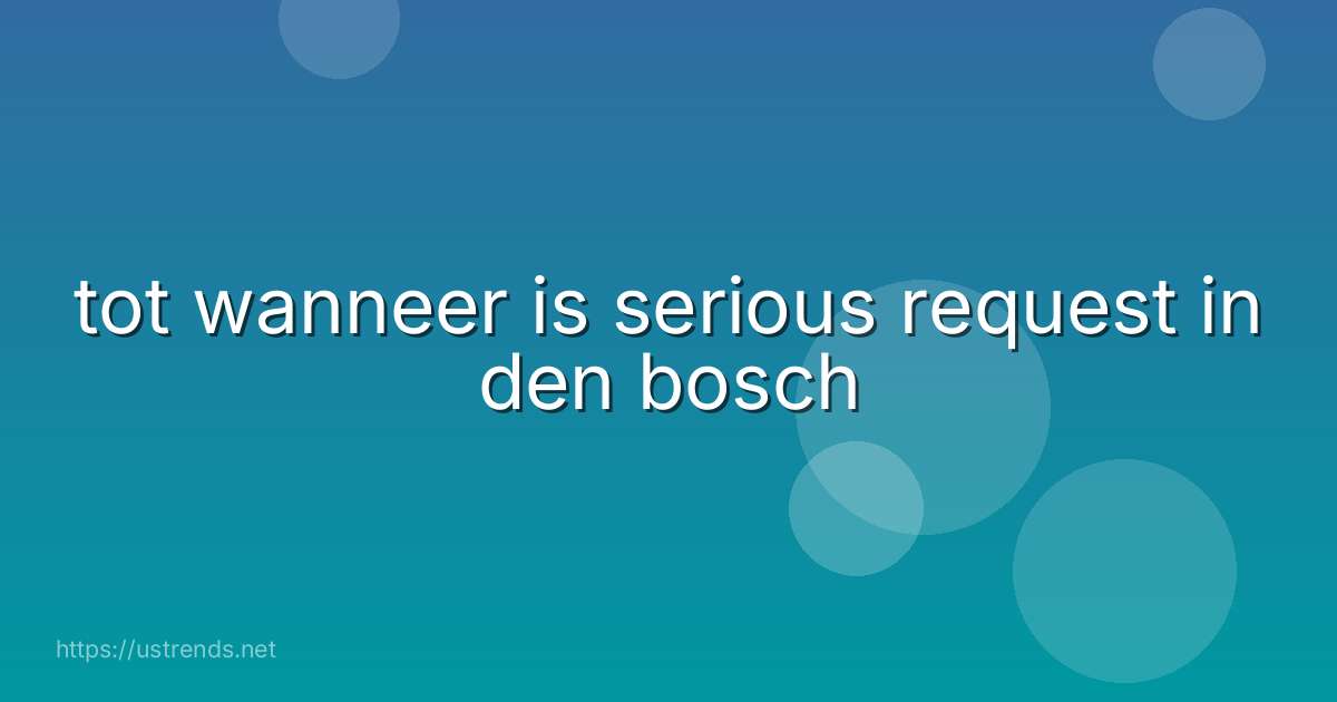 tot wanneer is serious request in den bosch