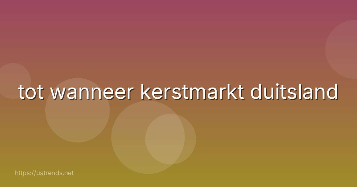 tot wanneer kerstmarkt duitsland