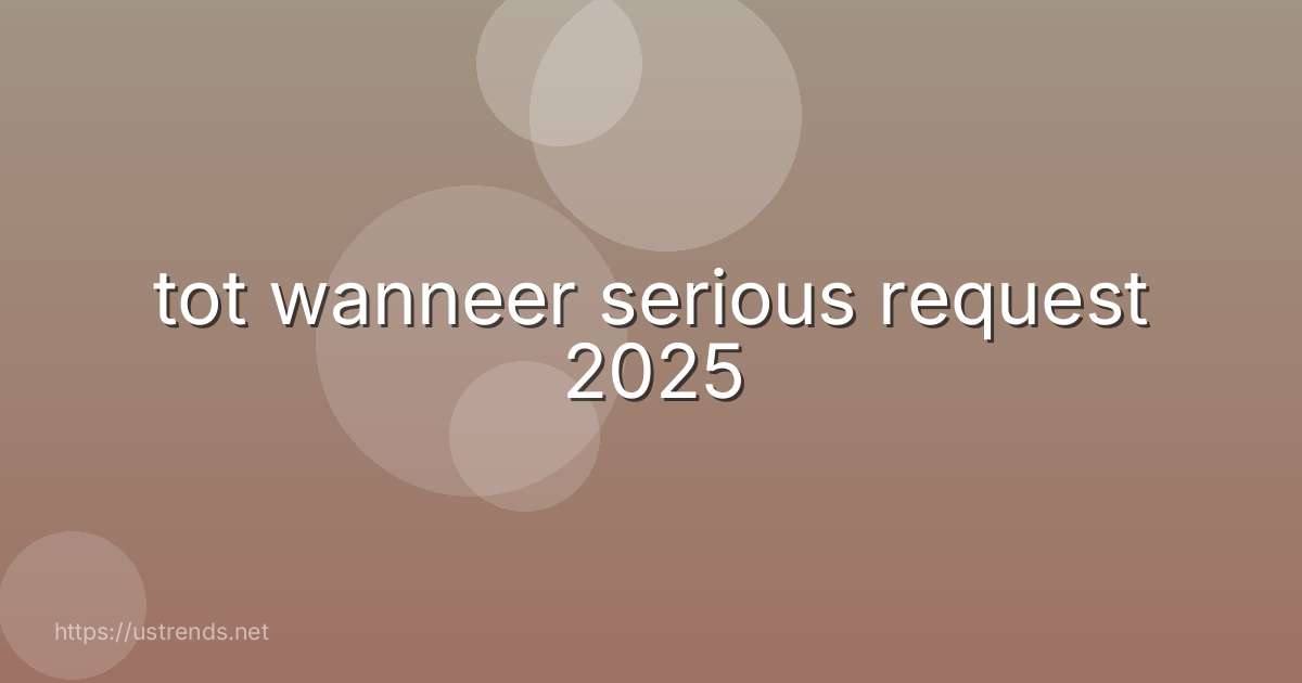 tot wanneer serious request 2025