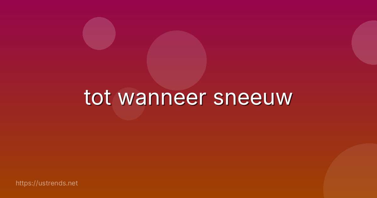 tot wanneer sneeuw