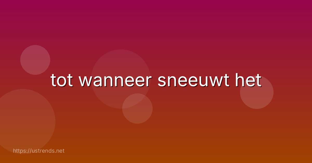 tot wanneer sneeuwt het