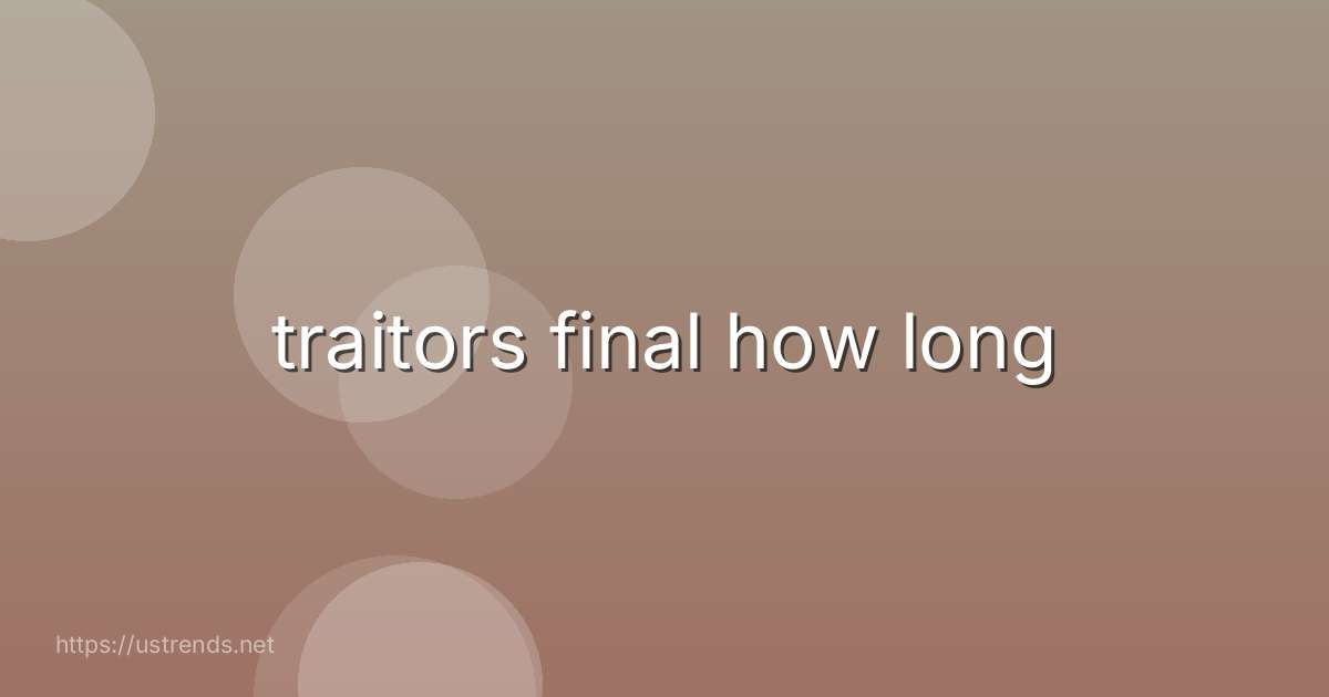 traitors final how long