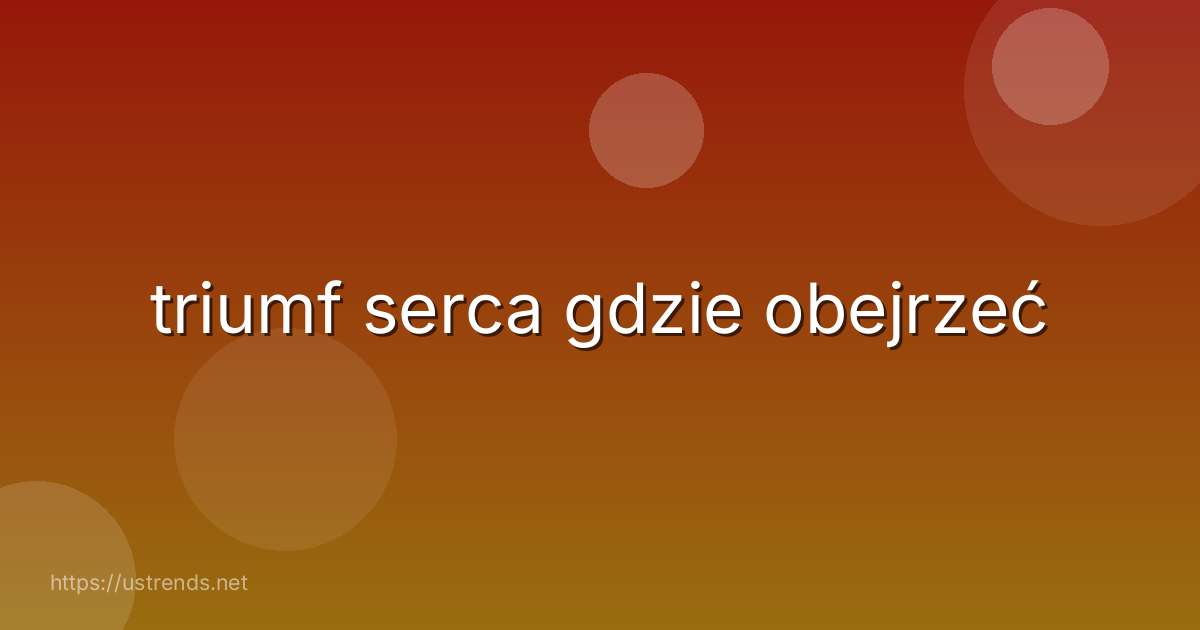 triumf serca gdzie obejrzeć