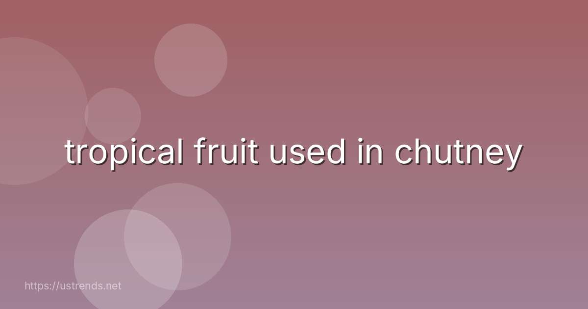 tropical fruit used in chutney