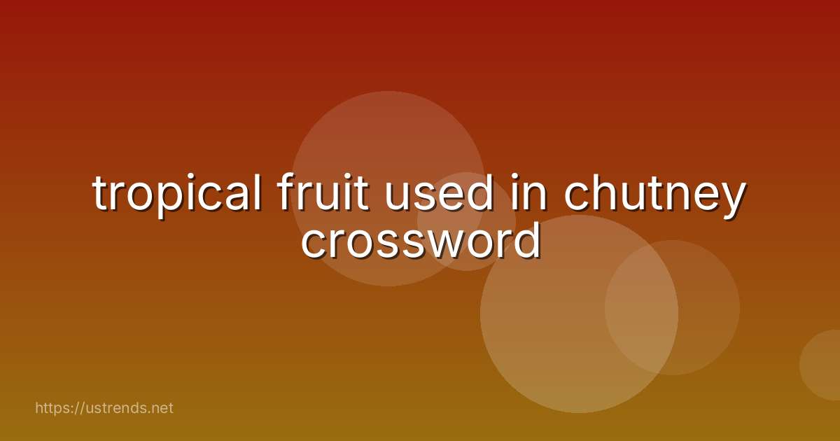tropical fruit used in chutney crossword