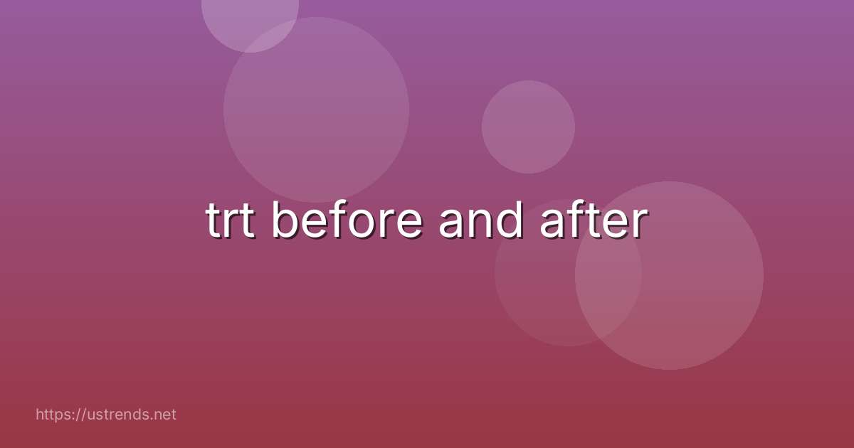 trt before and after