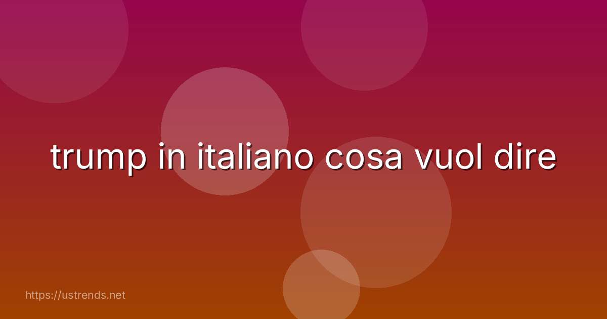 trump in italiano cosa vuol dire