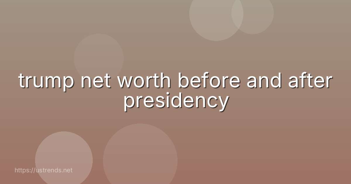 trump net worth before and after presidency
