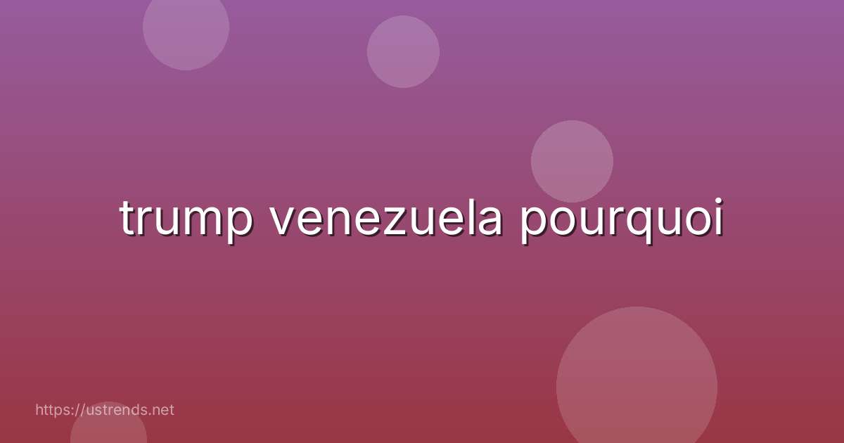 trump venezuela pourquoi