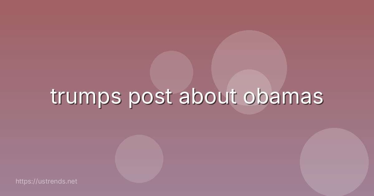 trumps post about obamas