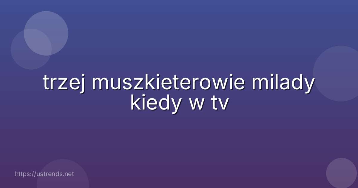 trzej muszkieterowie milady kiedy w tv