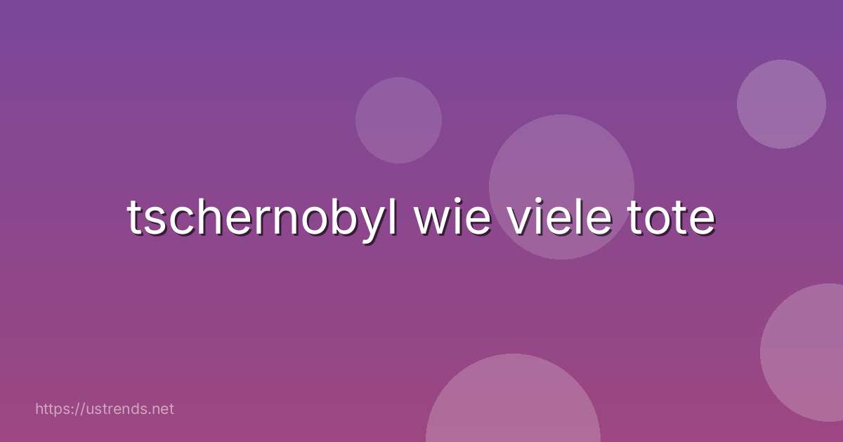 tschernobyl wie viele tote
