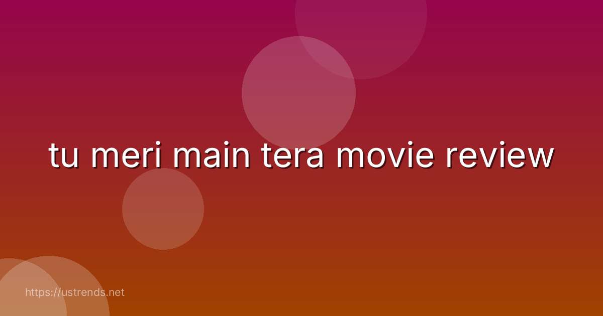 tu meri main tera movie review