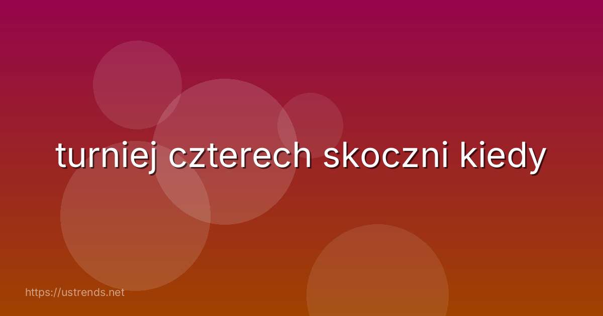 turniej czterech skoczni kiedy