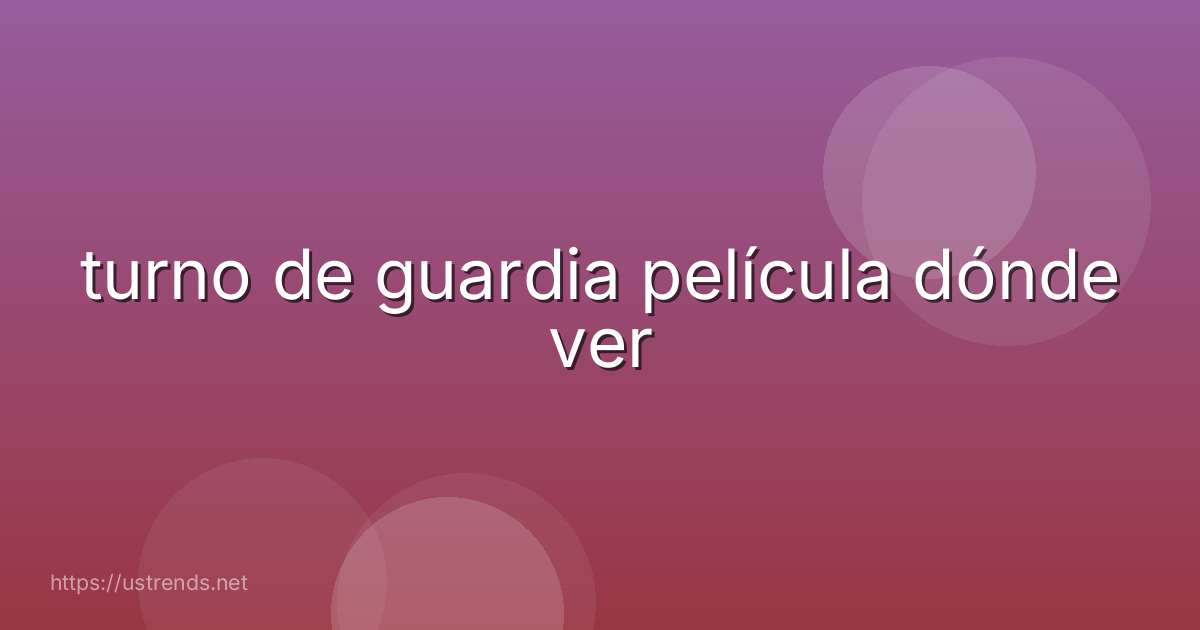 turno de guardia película dónde ver