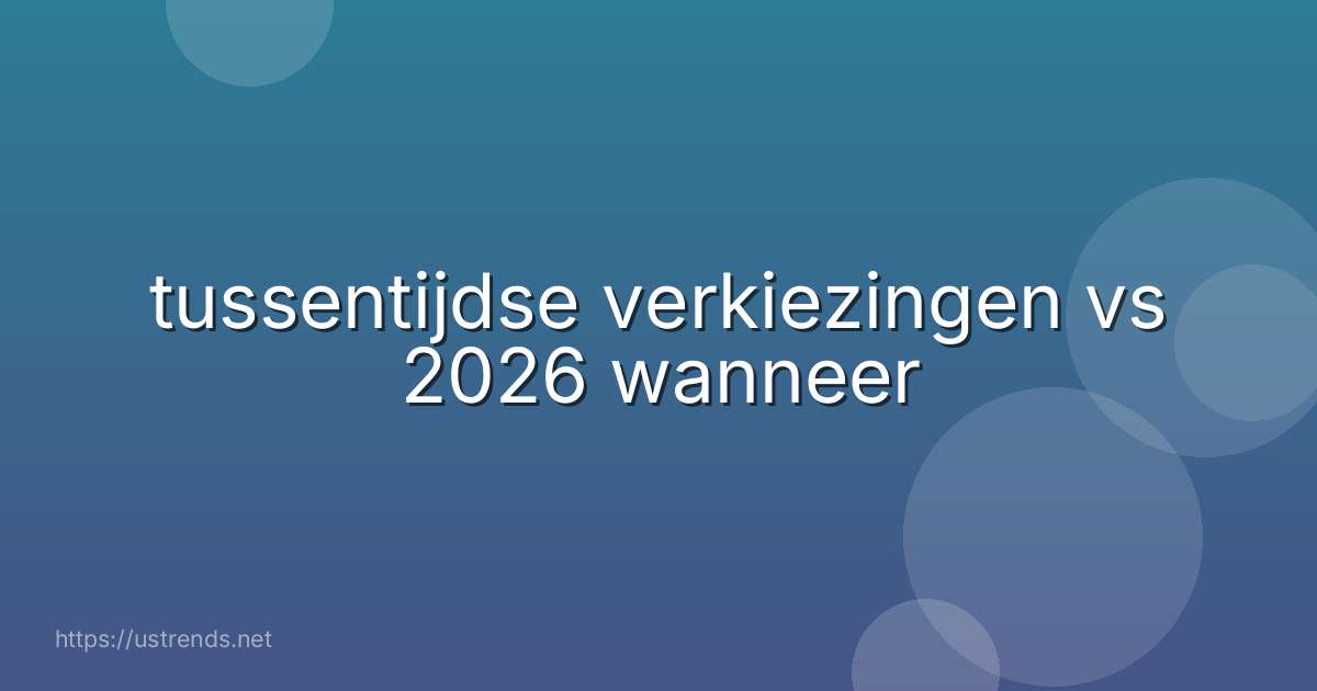 tussentijdse verkiezingen vs 2026 wanneer