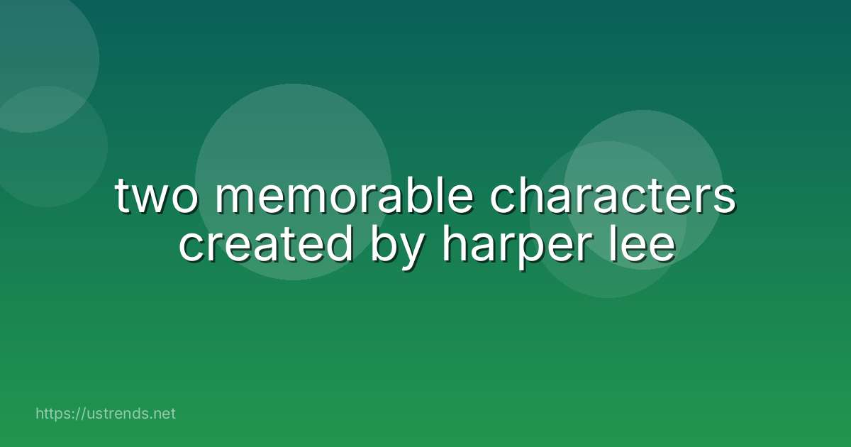 two memorable characters created by harper lee
