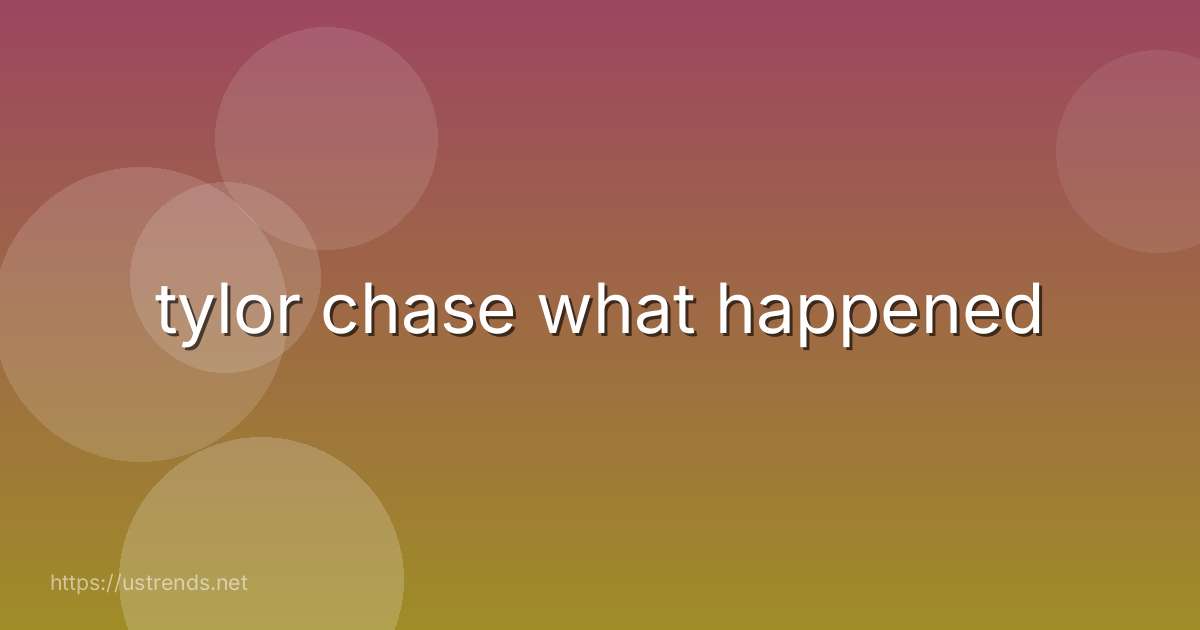 tylor chase what happened