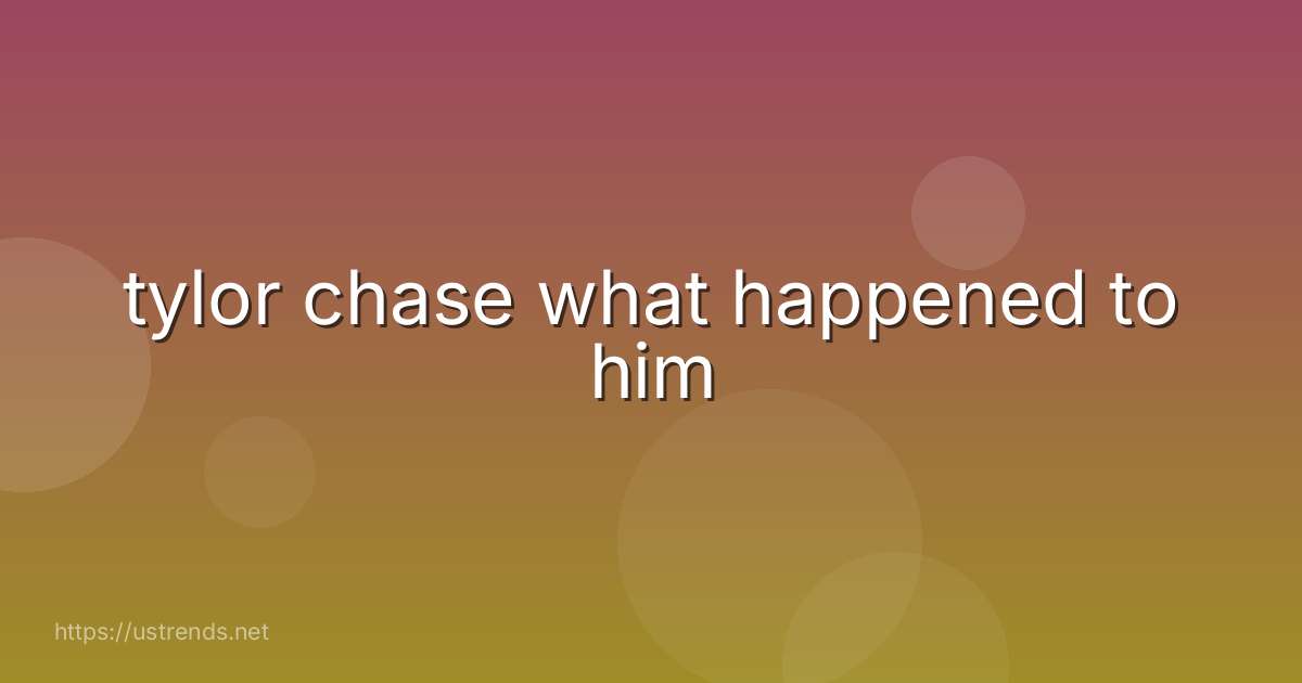 tylor chase what happened to him