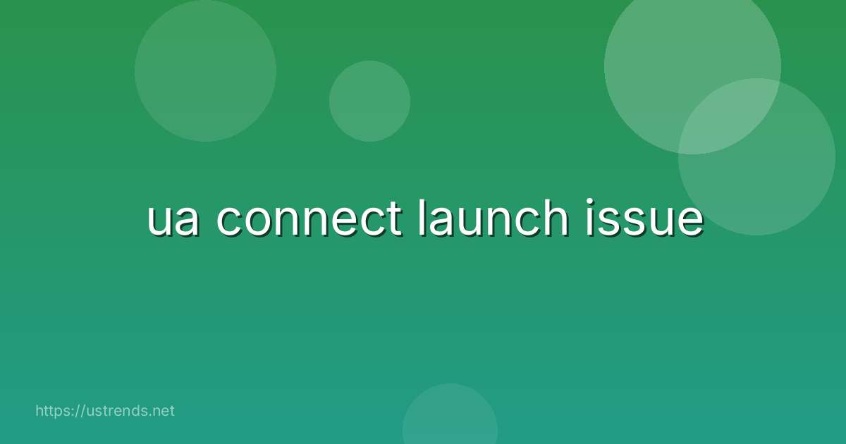 ua connect launch issue