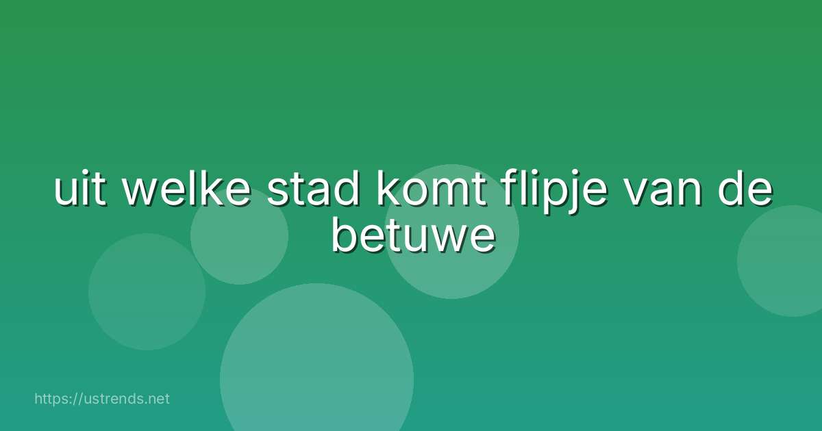 uit welke stad komt flipje van de betuwe