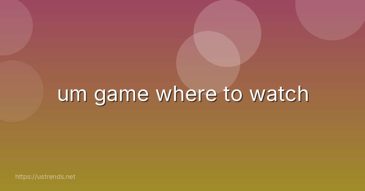 um game where to watch