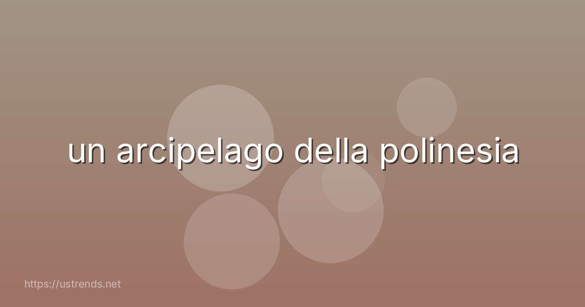 un arcipelago della polinesia