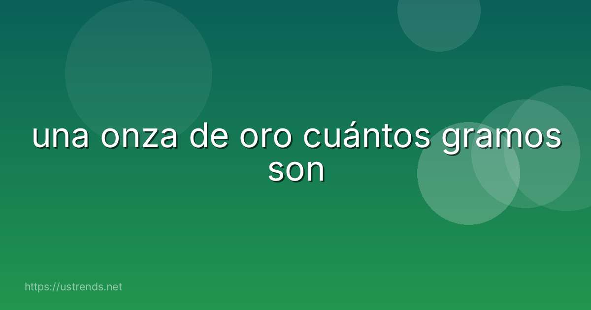 una onza de oro cuántos gramos son