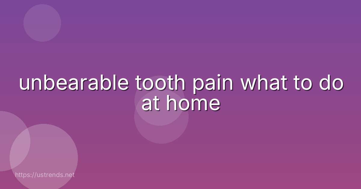 unbearable tooth pain what to do at home
