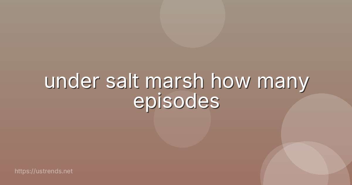 under salt marsh how many episodes