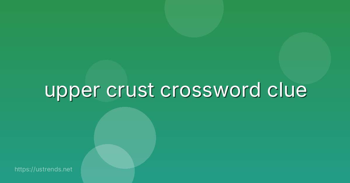 upper crust crossword clue