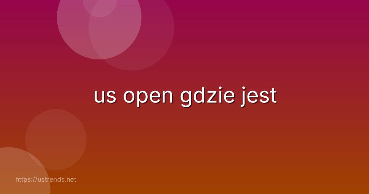 us open gdzie jest