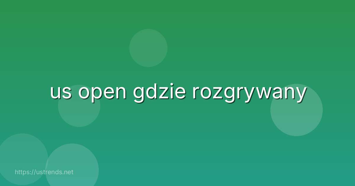 us open gdzie rozgrywany