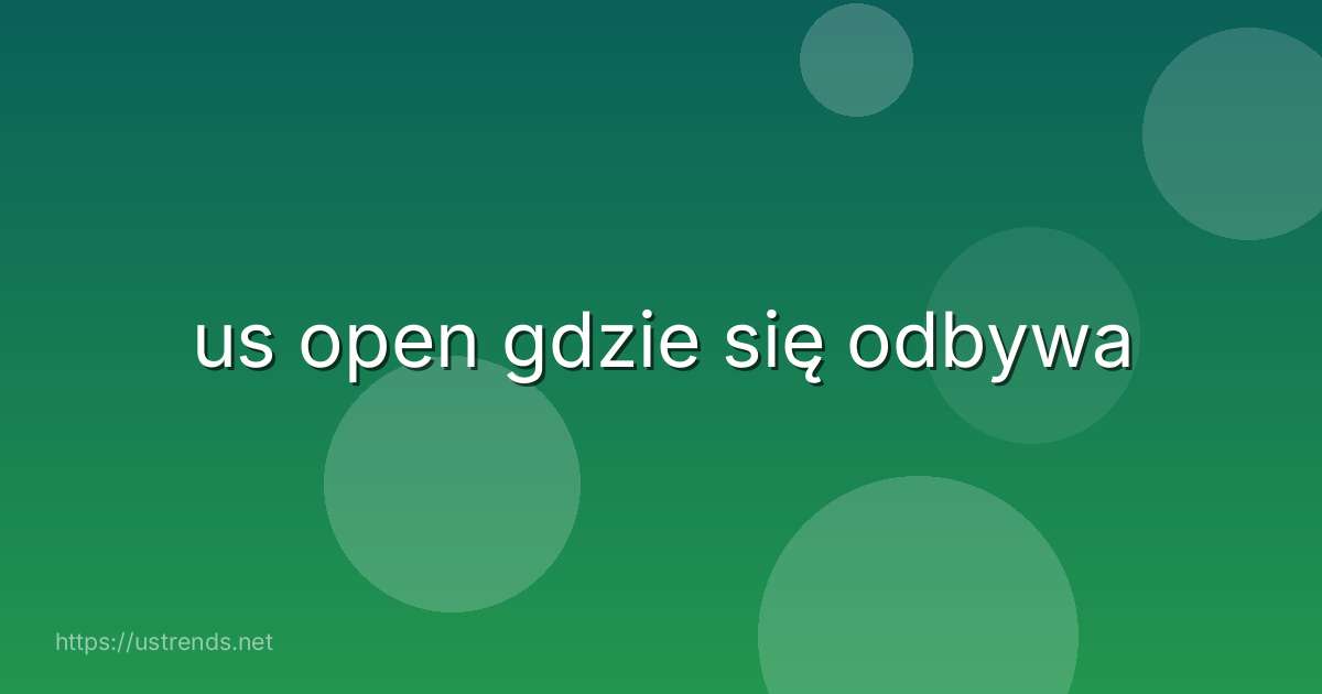 us open gdzie się odbywa