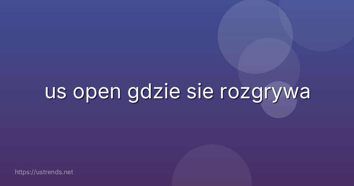us open gdzie sie rozgrywa