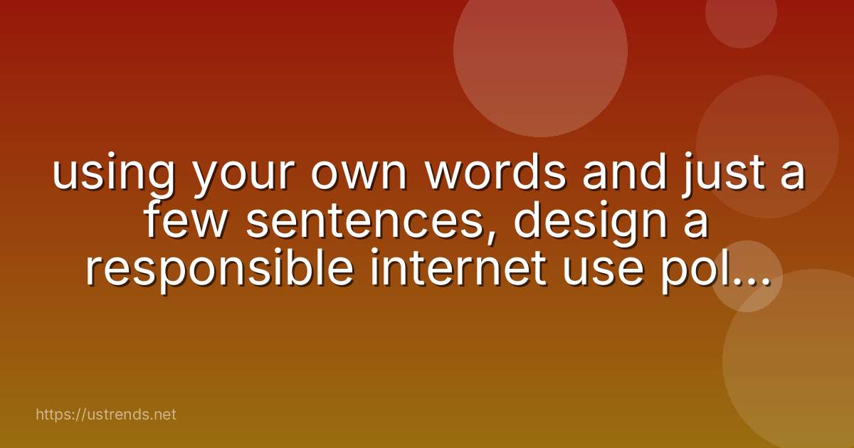 using your own words and just a few sentences, design a responsible internet use policy for your computer lab.
